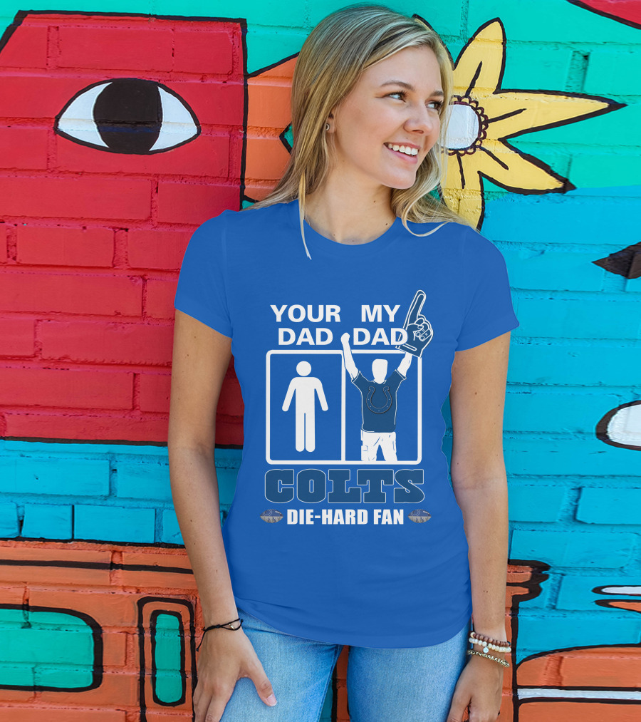 Your Dad My Dad Indianapolis Colts Die-Hard Fan T-Shirt