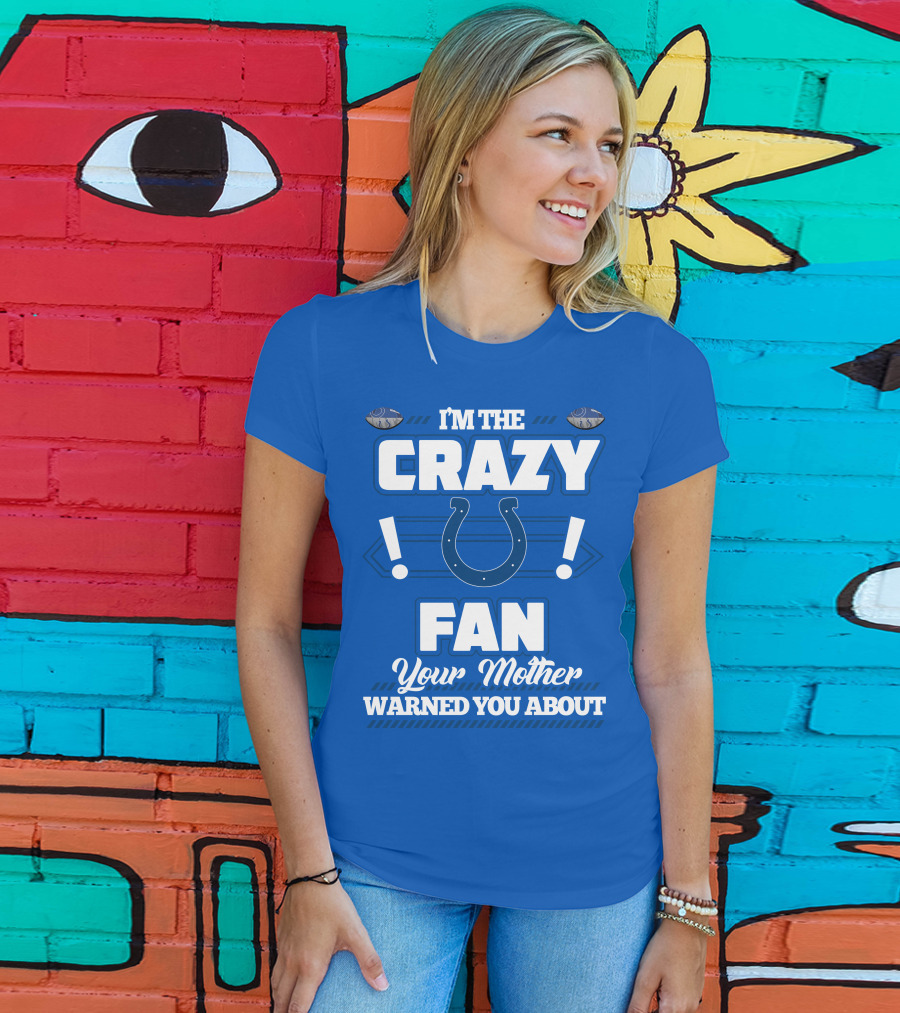 I'm The Crazy Colts Fan Your Mother Warned You About T-Shirt