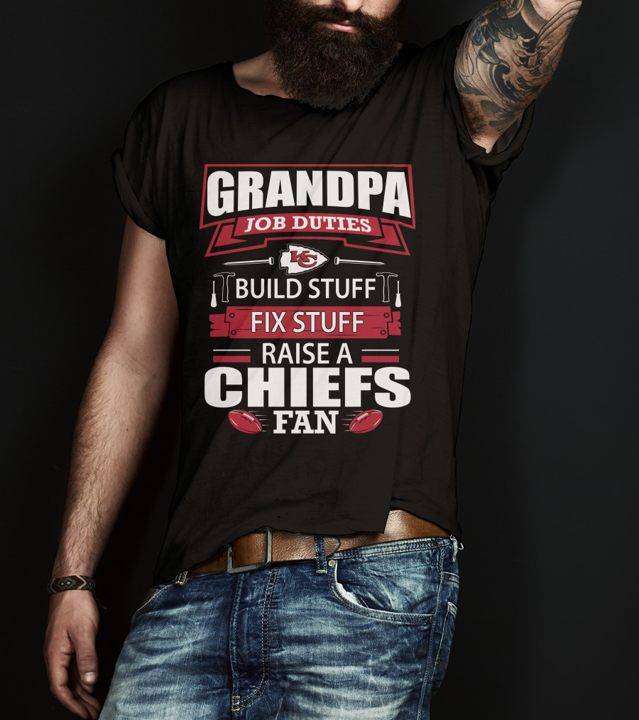 Grandpa Job Duties Build Stuff Fix Stuff Raise A Chiefs Fan Kansas City Chiefs 18 T-Shirt