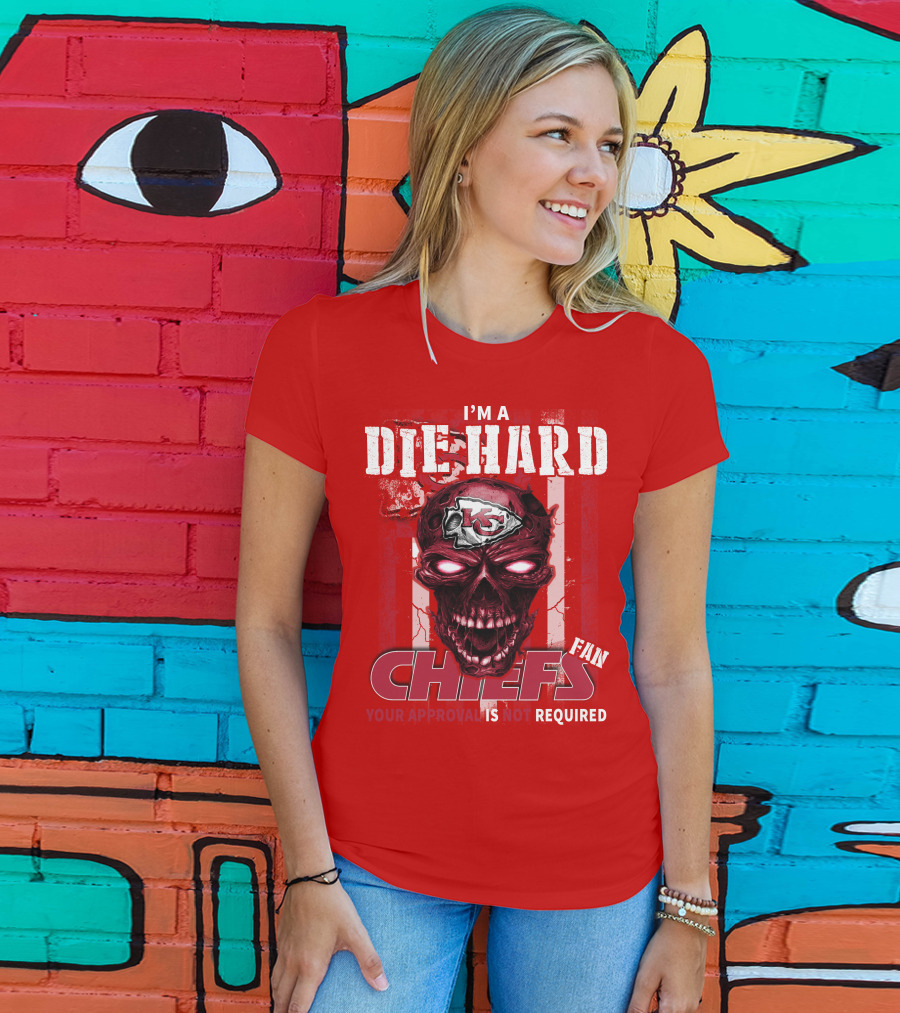 I'm A Die Hard Kansas City Chiefs Fan Your Approval Is Not Required T-Shirt