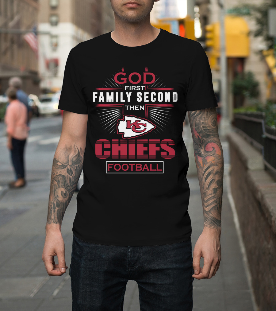God First Family Second Then Kansas City Chiefs Football T-Shirt