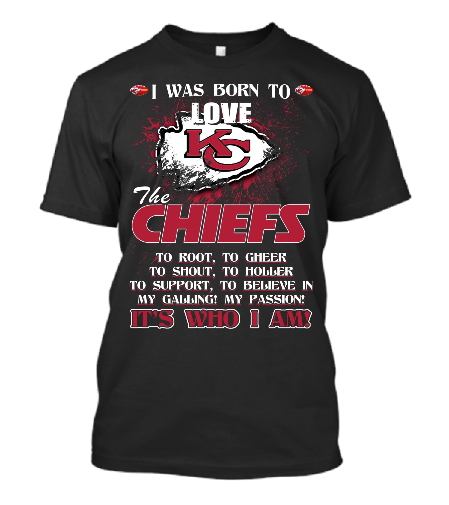 I Was Born To Love The Kansas City Chiefs To Root Cheer Shout Holler Support Believe It's Who I Am T-Shirt