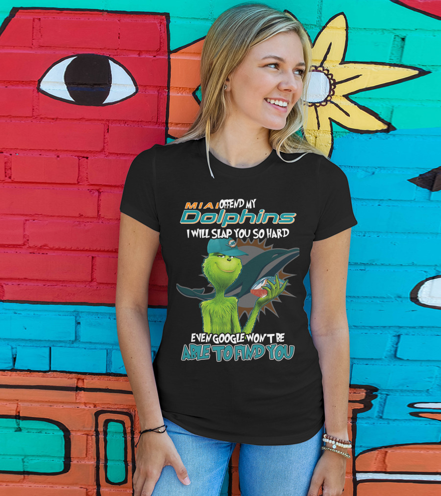 MIA Dolphins Offend My Dolphins I Will Slap You So Hard Even Google Won't Be Able To Find You Grinch T-Shirt
