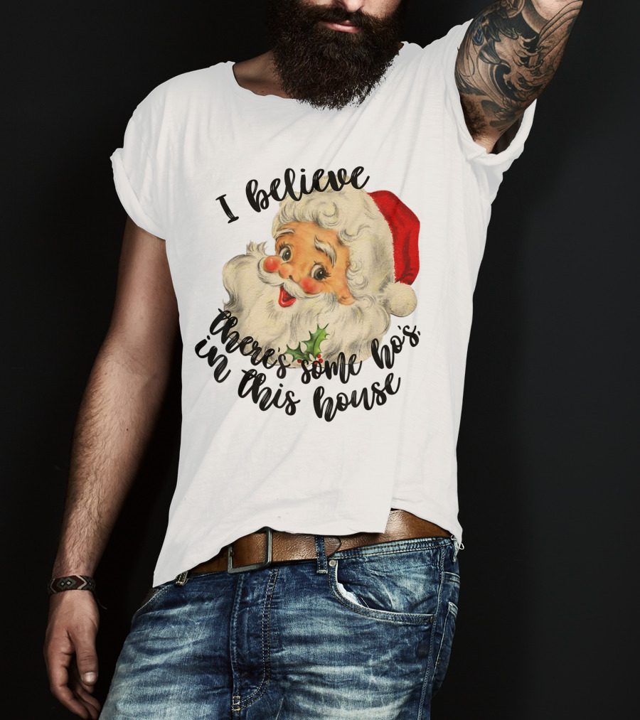I Believe There's Some Ho's In This House Funny Santa Claus T-Shirt
