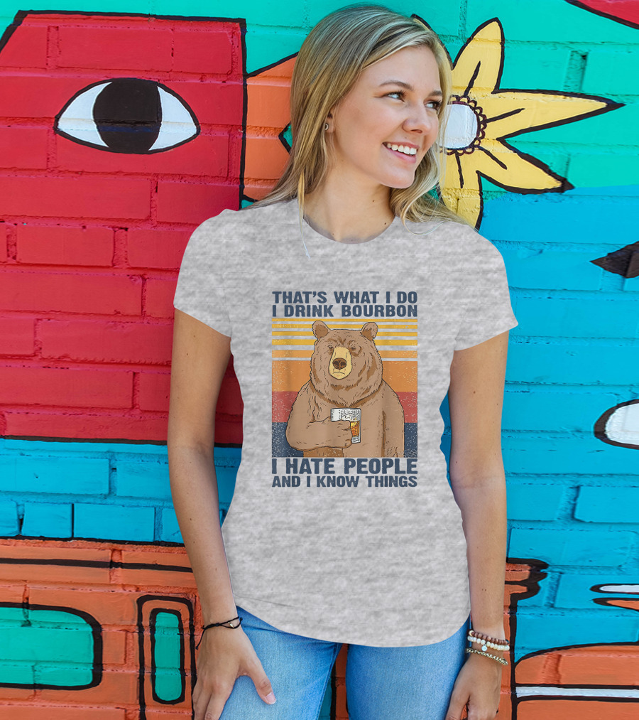That's What I Do I Drink Bourbon I Hate People And I Know Things T-Shirt