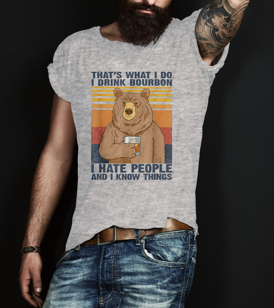 That's What I Do I Drink Bourbon I Hate People And I Know Things T-Shirt
