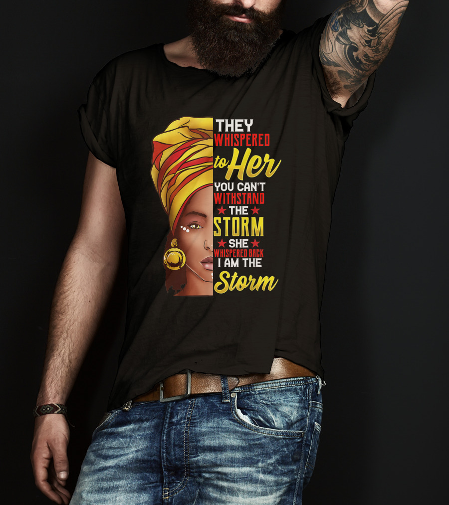 They Whispered To Her You Can't Withstand The Storm I Am The Storm T-Shirt