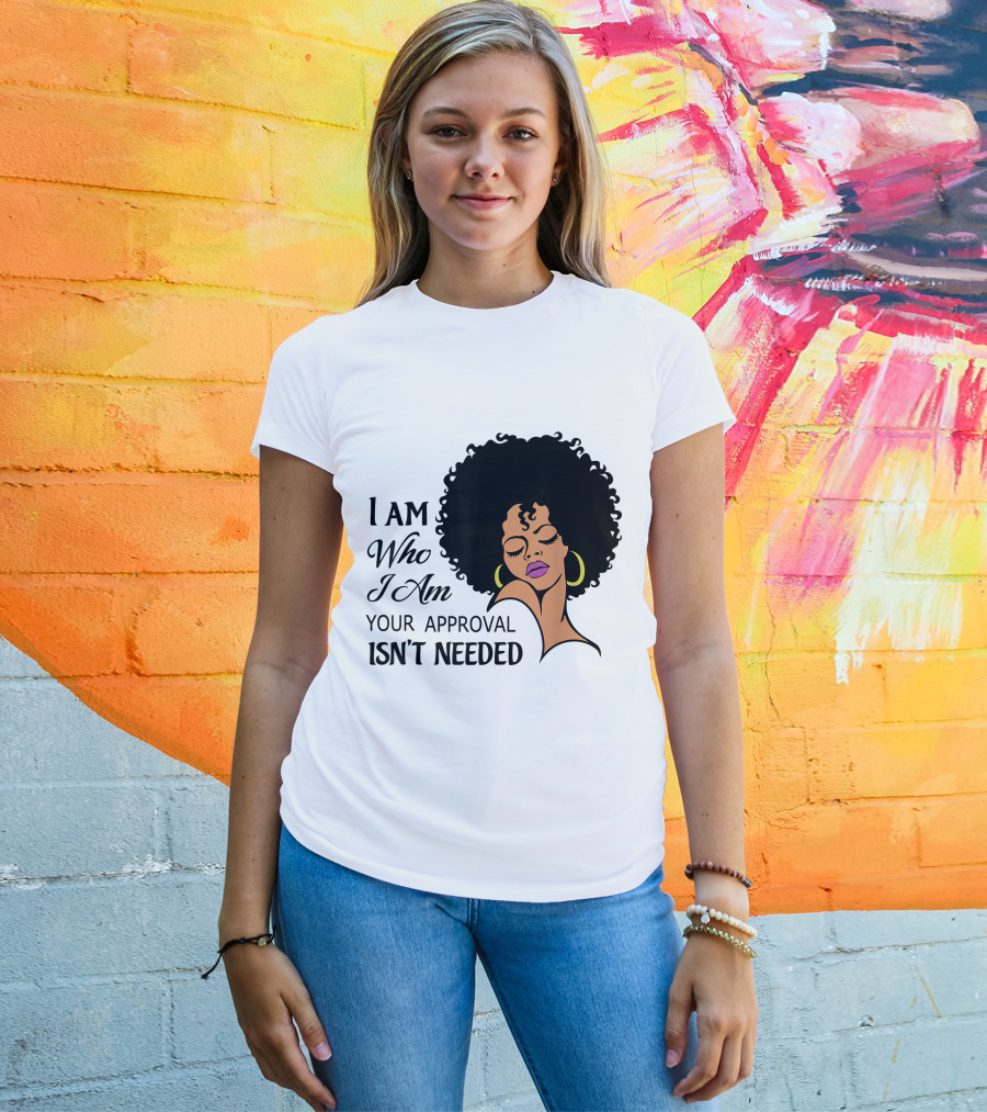 I Am Who I Am Your Approval Isn't Needed Black Queen Lady Curly Natural Afro African American T-Shirt