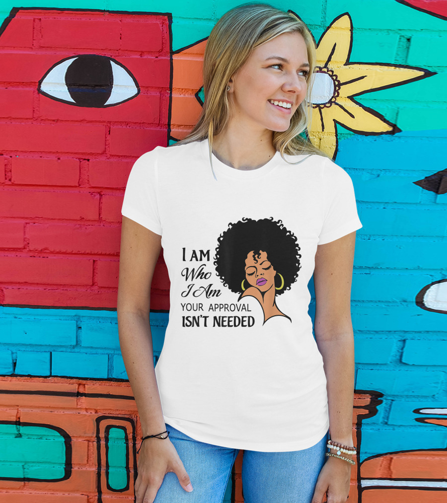 I Am Who I Am Your Approval Isn't Needed Black Queen Lady Curly Natural Afro African American T-Shirt