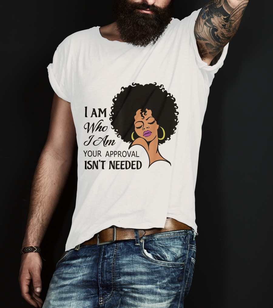 I Am Who I Am Your Approval Isn't Needed Black Queen Lady Curly Natural Afro African American T-Shirt