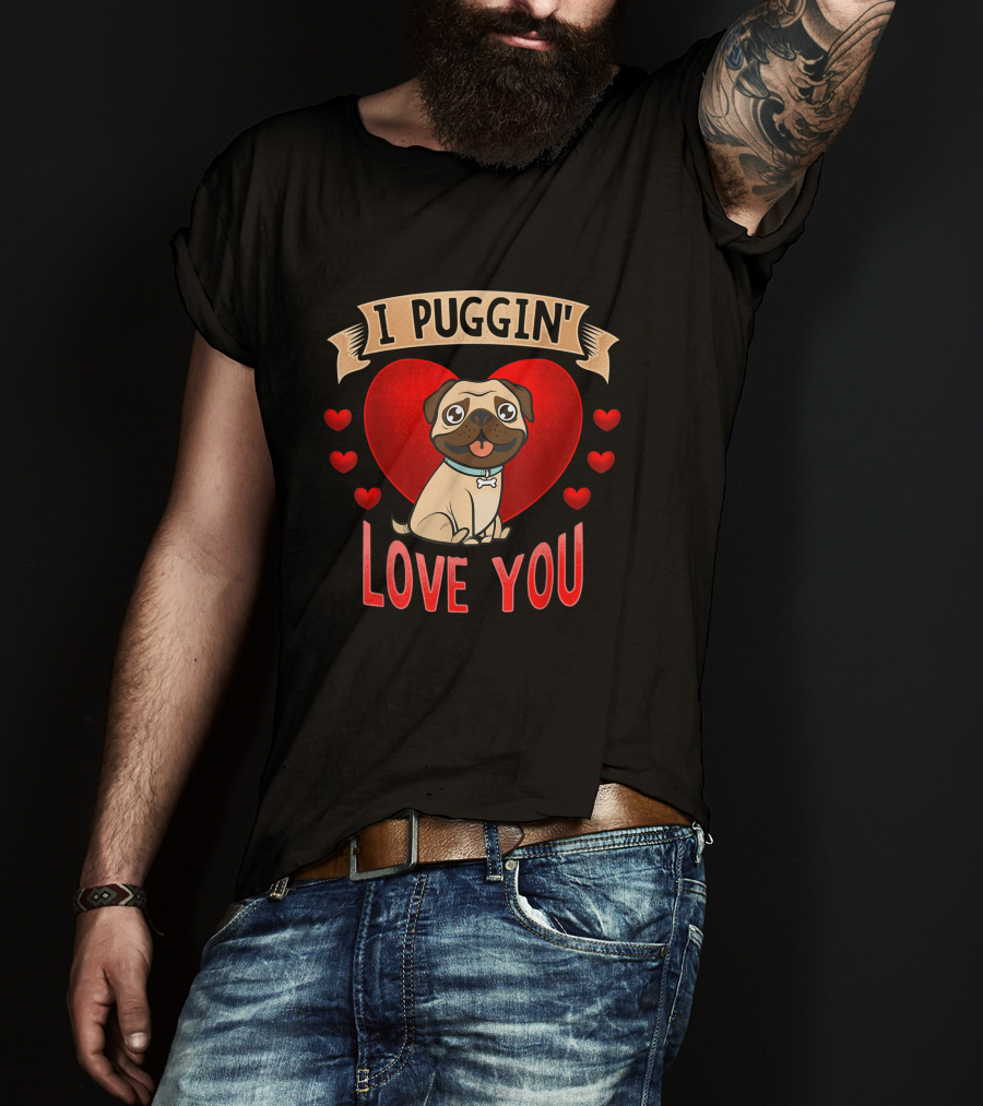 I Puggin' Love You Cute Pug With Heart And Red Hearts T-Shirt