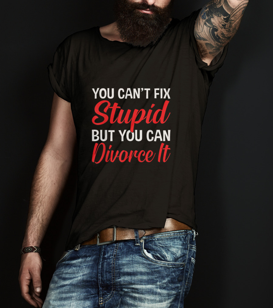 You Can't Fix Stupid But You Can Divorce It Funny Divorce Party T-Shirt