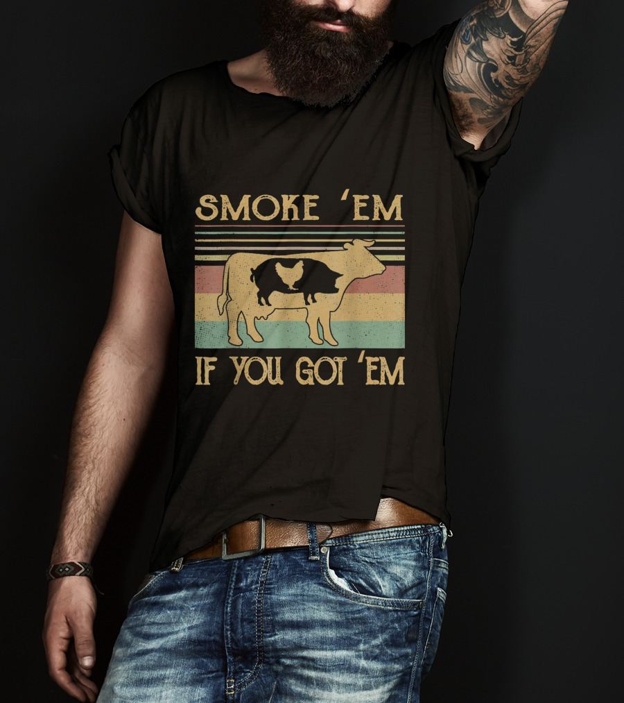 Smoke 'Em If You Got 'Em Cow Chicken Pig Farmer T-Shirt