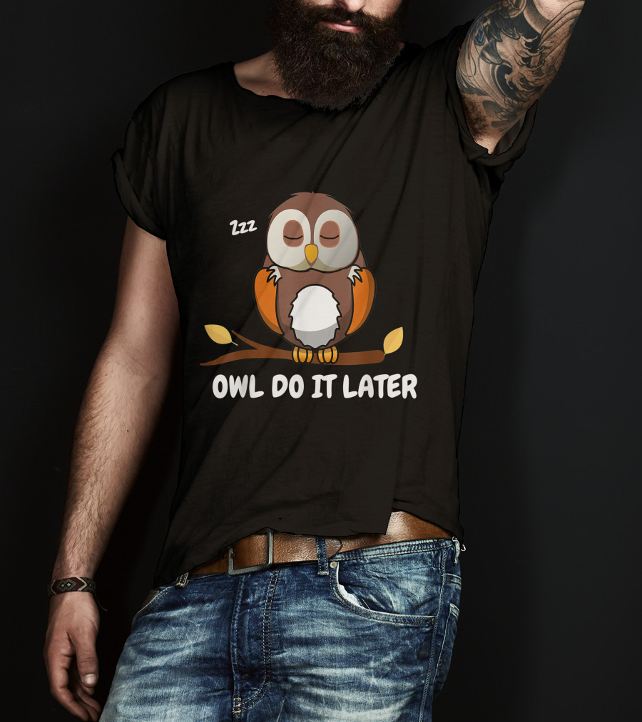 Owl Do It Later Zzz Funny Cute Owl Procrastination T-Shirt