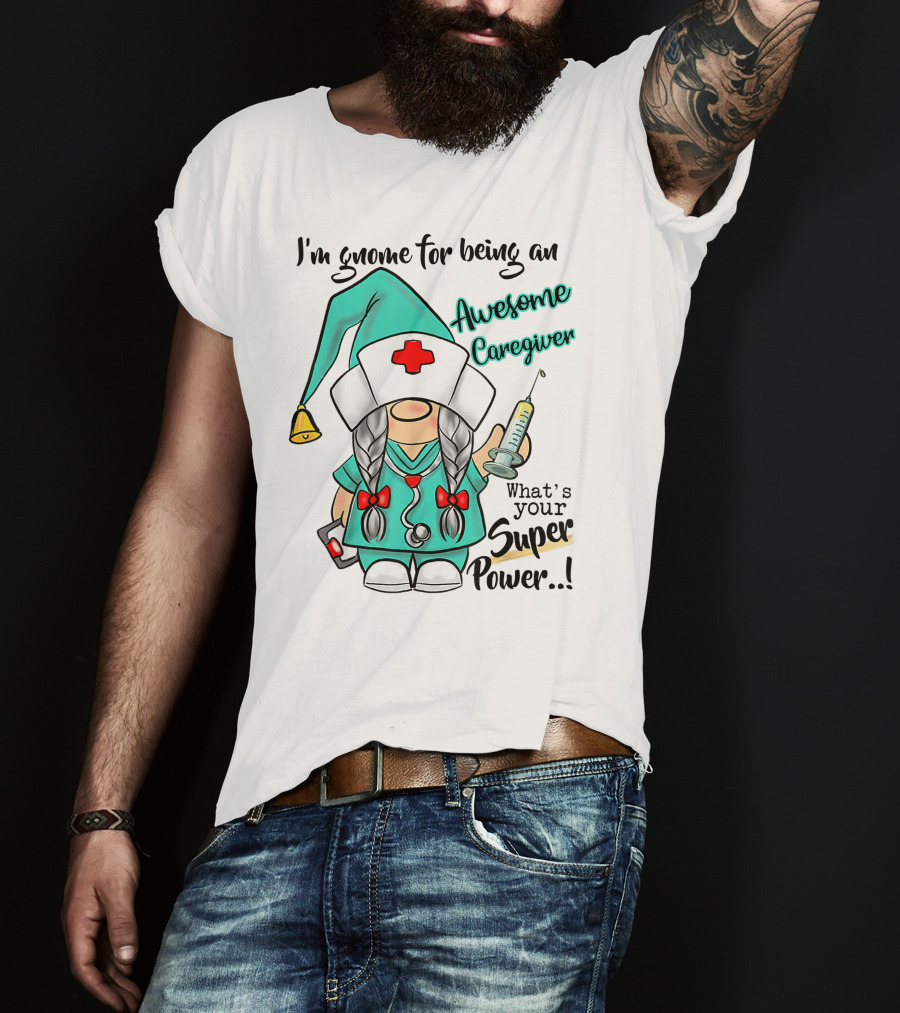 I'm Gnome For Being An Awesome Caregiver Nurse What's Your Super Power T-Shirt