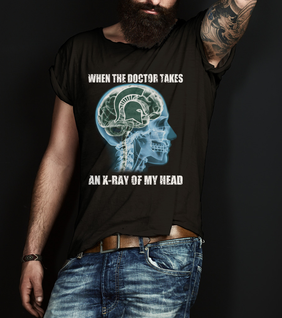 When The Doctor Takes An X-Ray Of My Head Michigan State Spartans T-Shirt