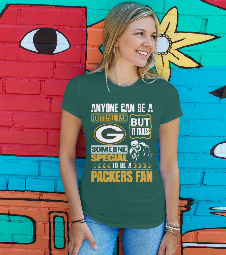 Anyone Can Be A Football Fan But It Takes Someone Special To Be A Packers Fan T-Shirt
