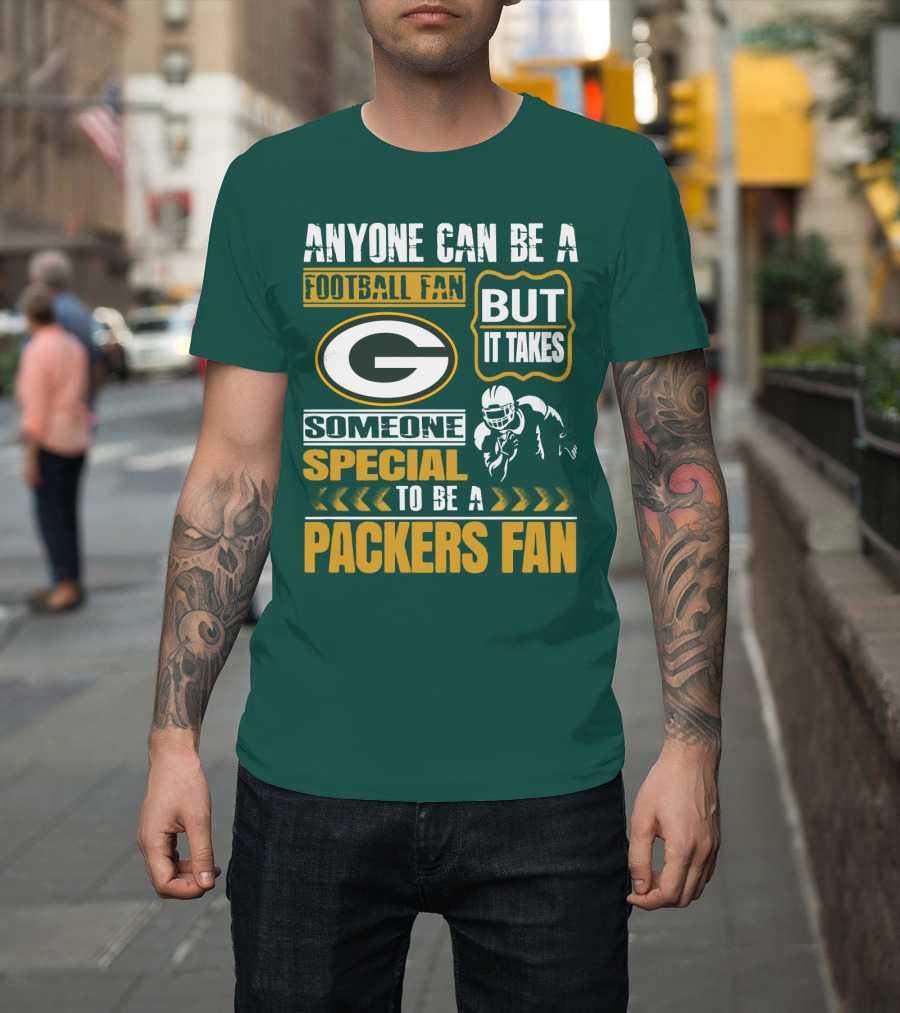Anyone Can Be A Football Fan But It Takes Someone Special To Be A Packers Fan T-Shirt