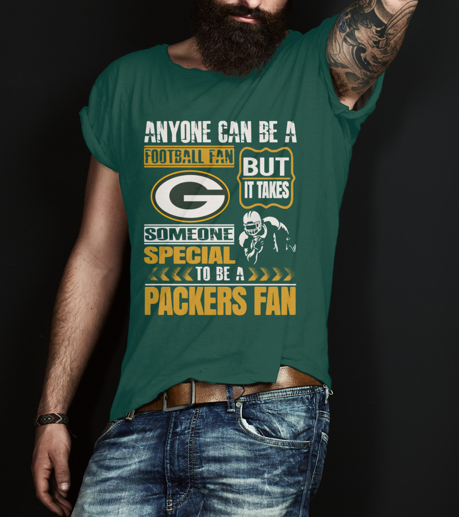 Anyone Can Be A Football Fan But It Takes Someone Special To Be A Packers Fan T-Shirt