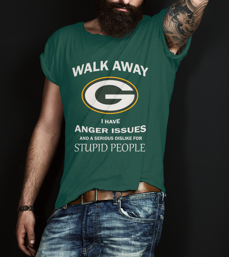 Walk Away Green Bay Packers I Have Anger Issues And A Serious Dislike For Stupid People T-Shirt