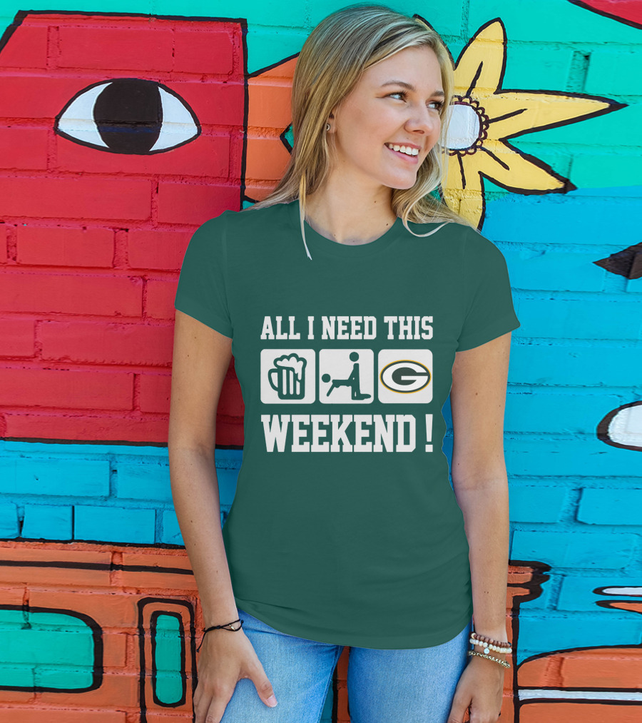 All I Need This Weekend Green Bay Packers T-Shirt