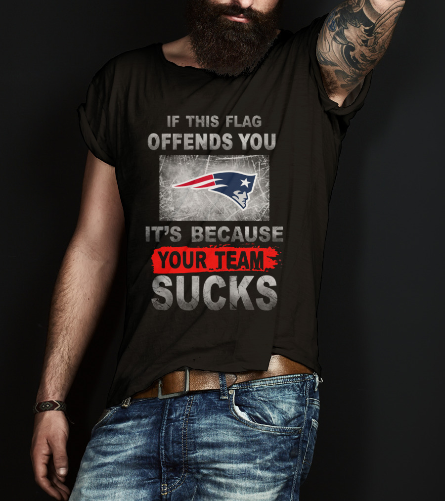 New England Patriots If This Flag Offends You It's Because Your Team Sucks T-Shirt