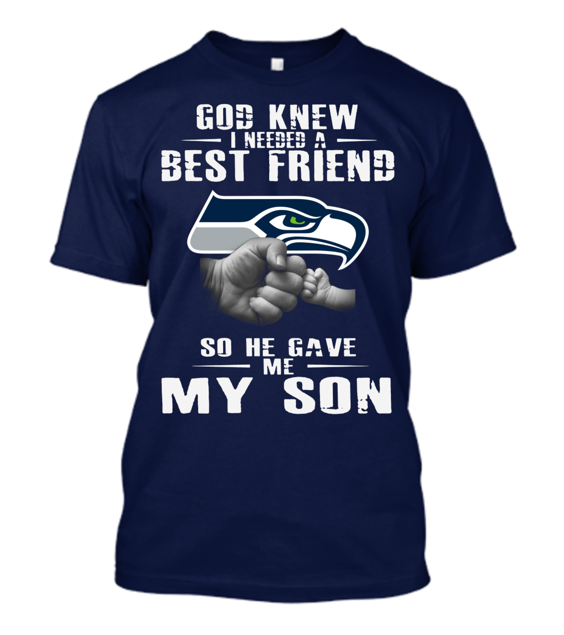 God Knew I Needed A Best Friend So He Gave Me My Son Seattle Seahawks T-Shirt