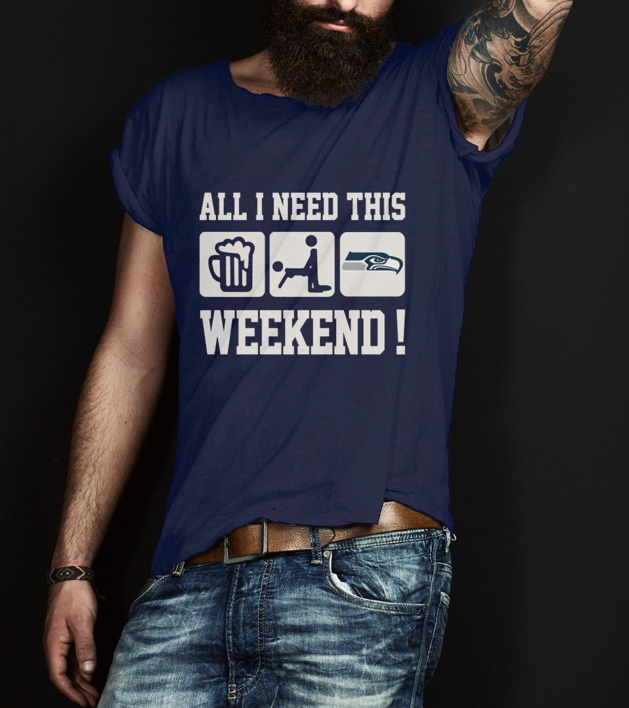 All I Need This Weekend Seattle Seahawks T-Shirt