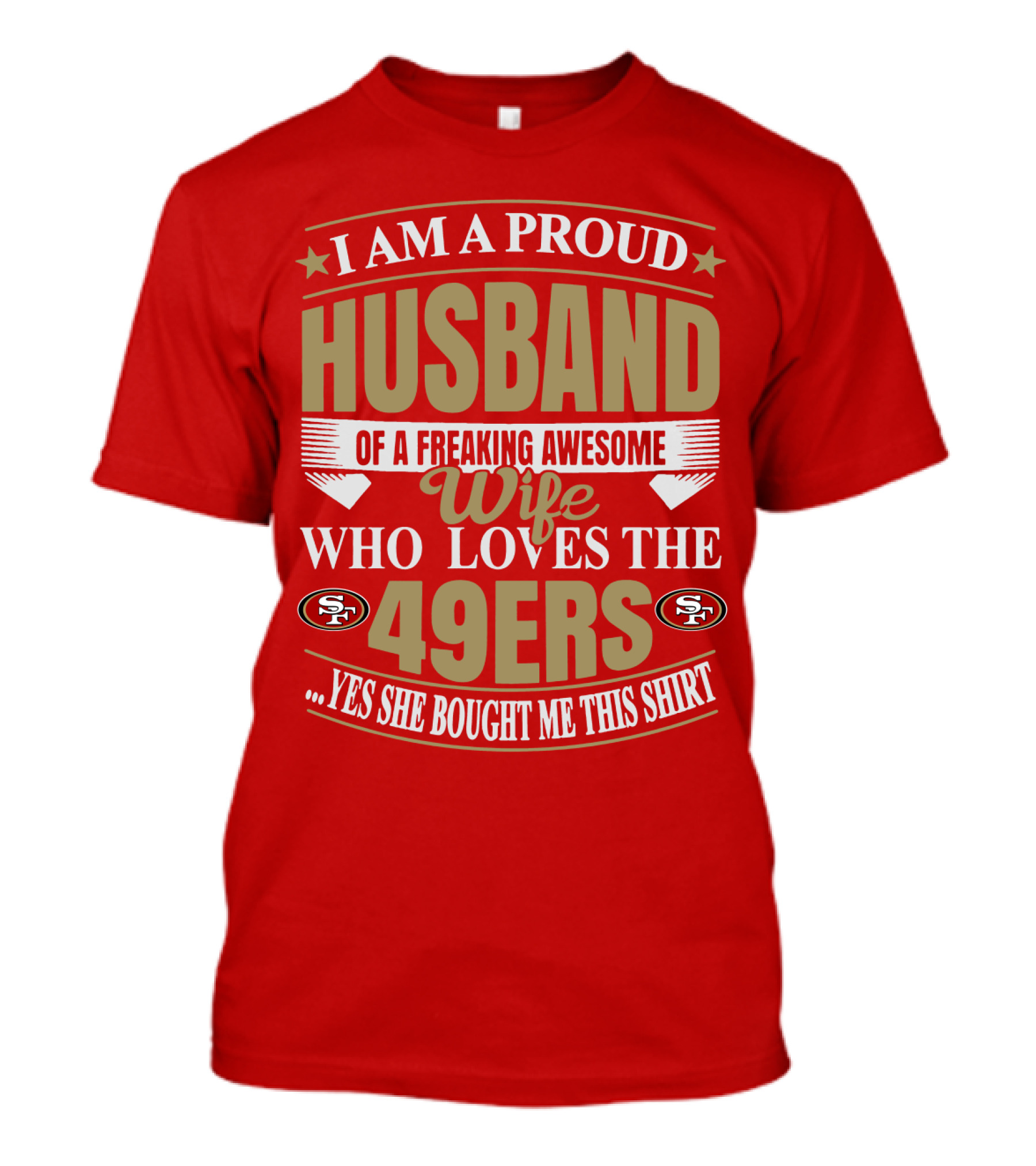 I Am A Proud Husband Of A Freaking Awesome Wife Who Loves The 49ers Yes She Bought Me This T-Shirt