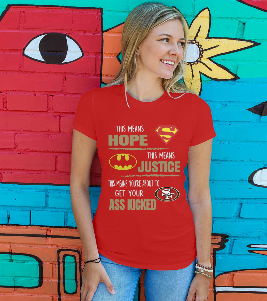 San Francisco 49ers This Means Hope Justice Get Your Ass Kicked T-Shirt