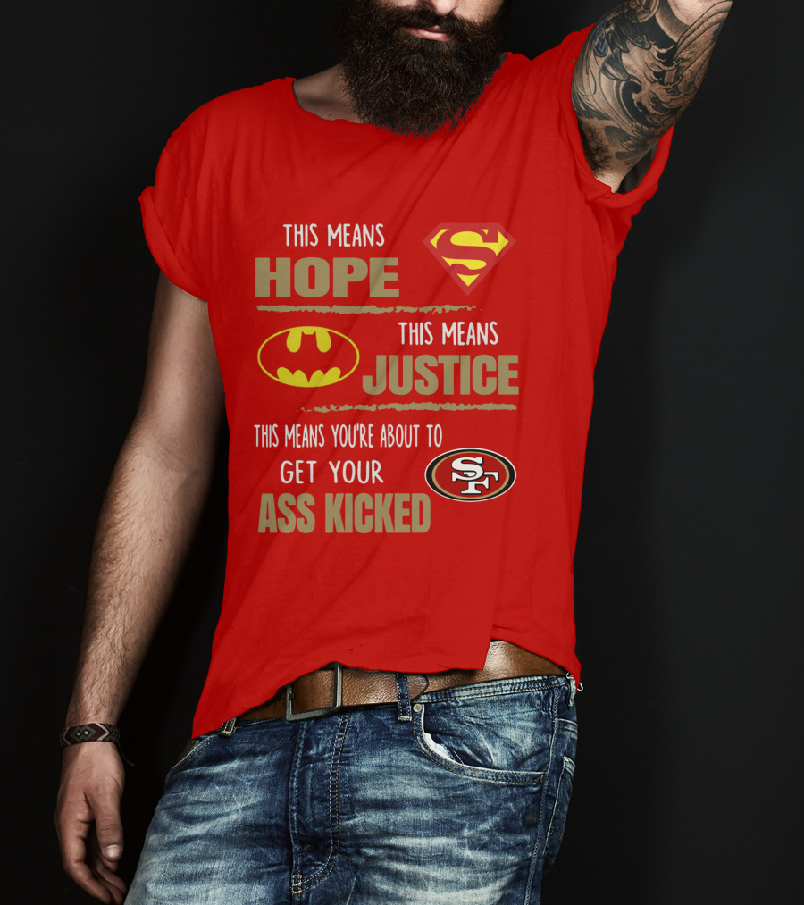 San Francisco 49ers This Means Hope Justice Get Your Ass Kicked T-Shirt