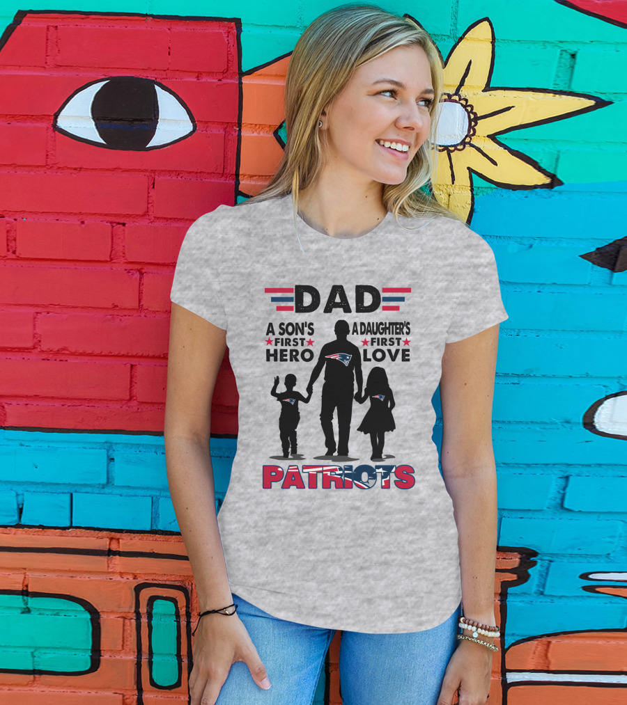 Dad A Son's First Hero A Daughter's First Love New England Patriots T-Shirt