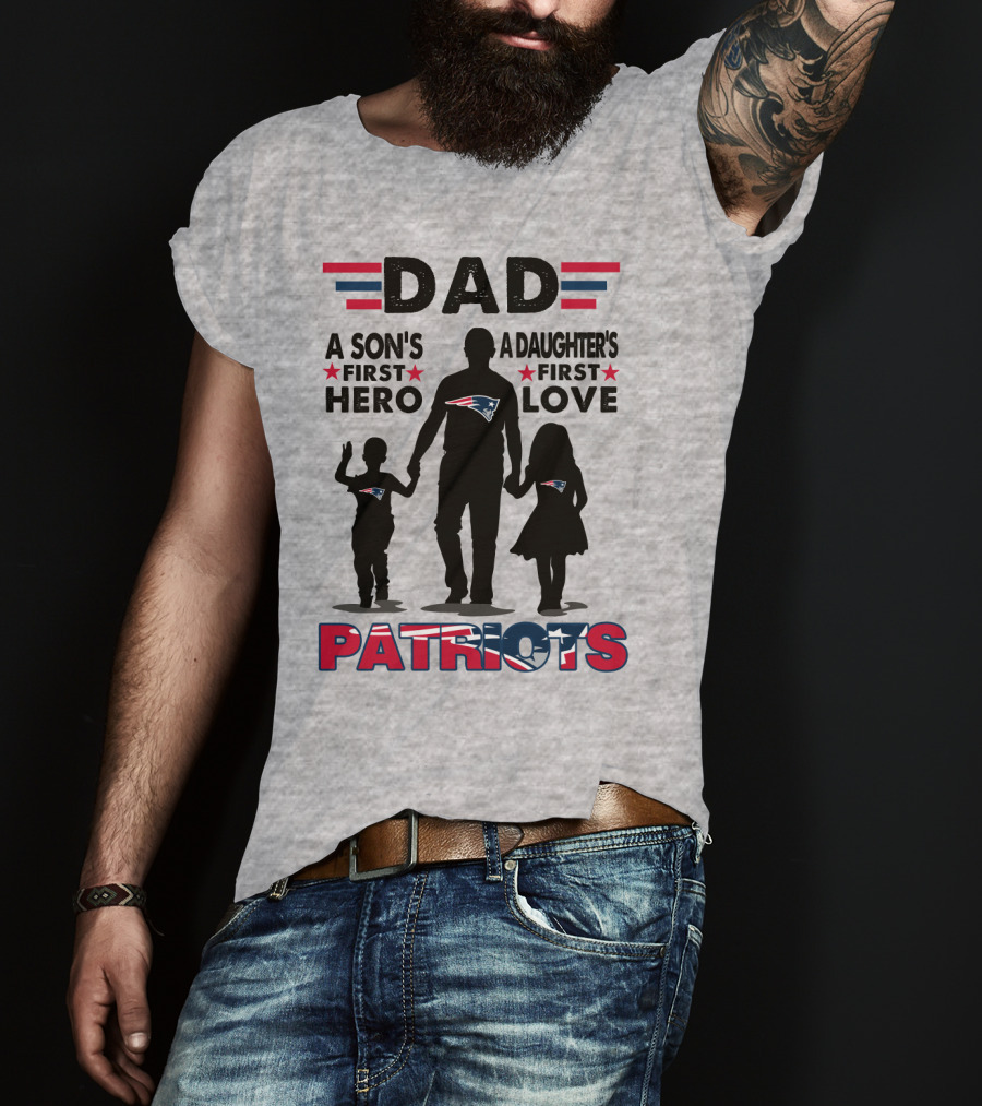 Dad A Son's First Hero A Daughter's First Love New England Patriots T-Shirt