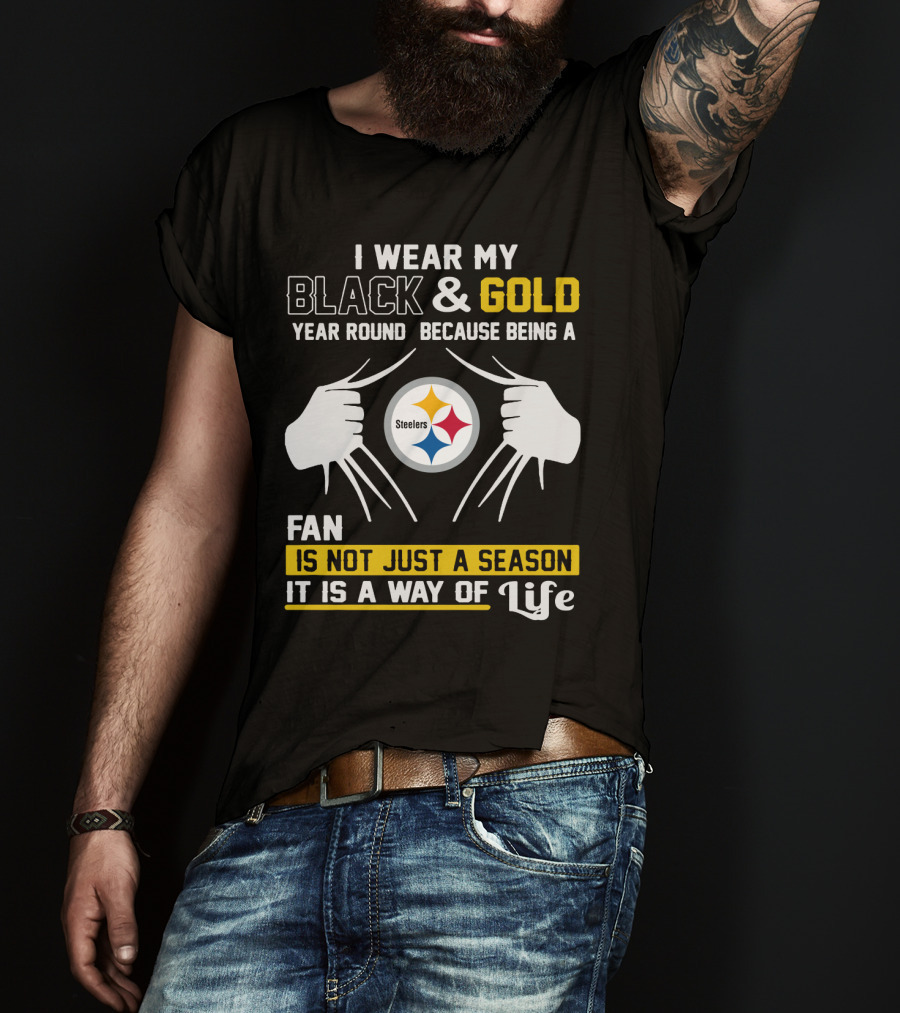 I Wear My Black & Gold Year Round Because Being A Steelers Fan Is Not Just A Season It Is A Way Of Life T-Shirt
