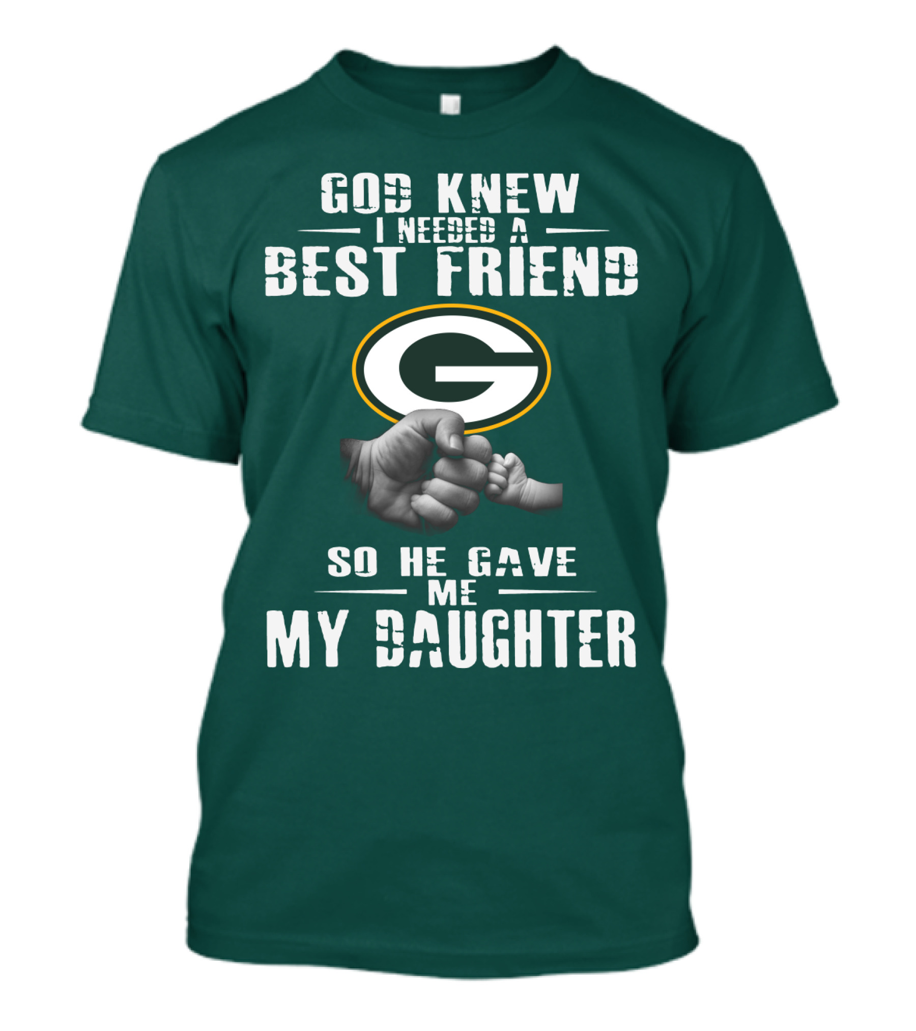 God Knew I Needed A Best Friend So He Gave Me My Daughter Green Bay Packers T-Shirt