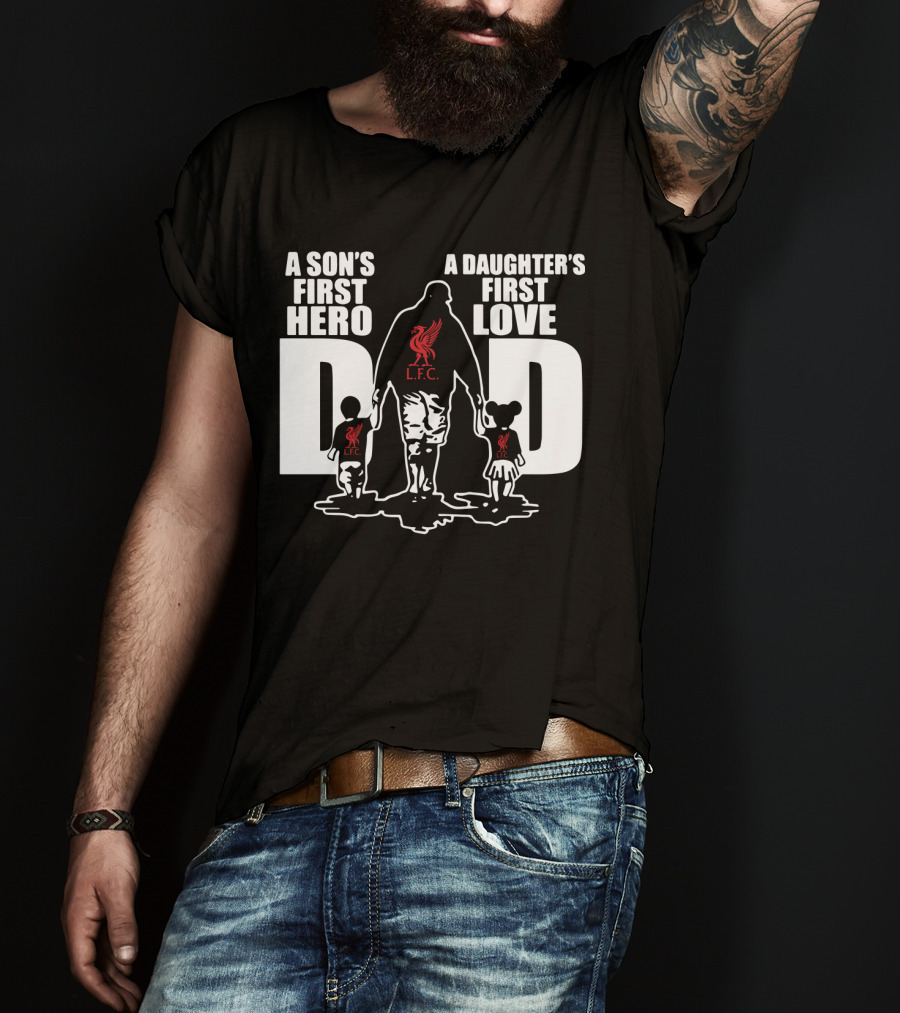 Liverpool LFC Dad A Son's First Hero A Daughter's First Love T-Shirt