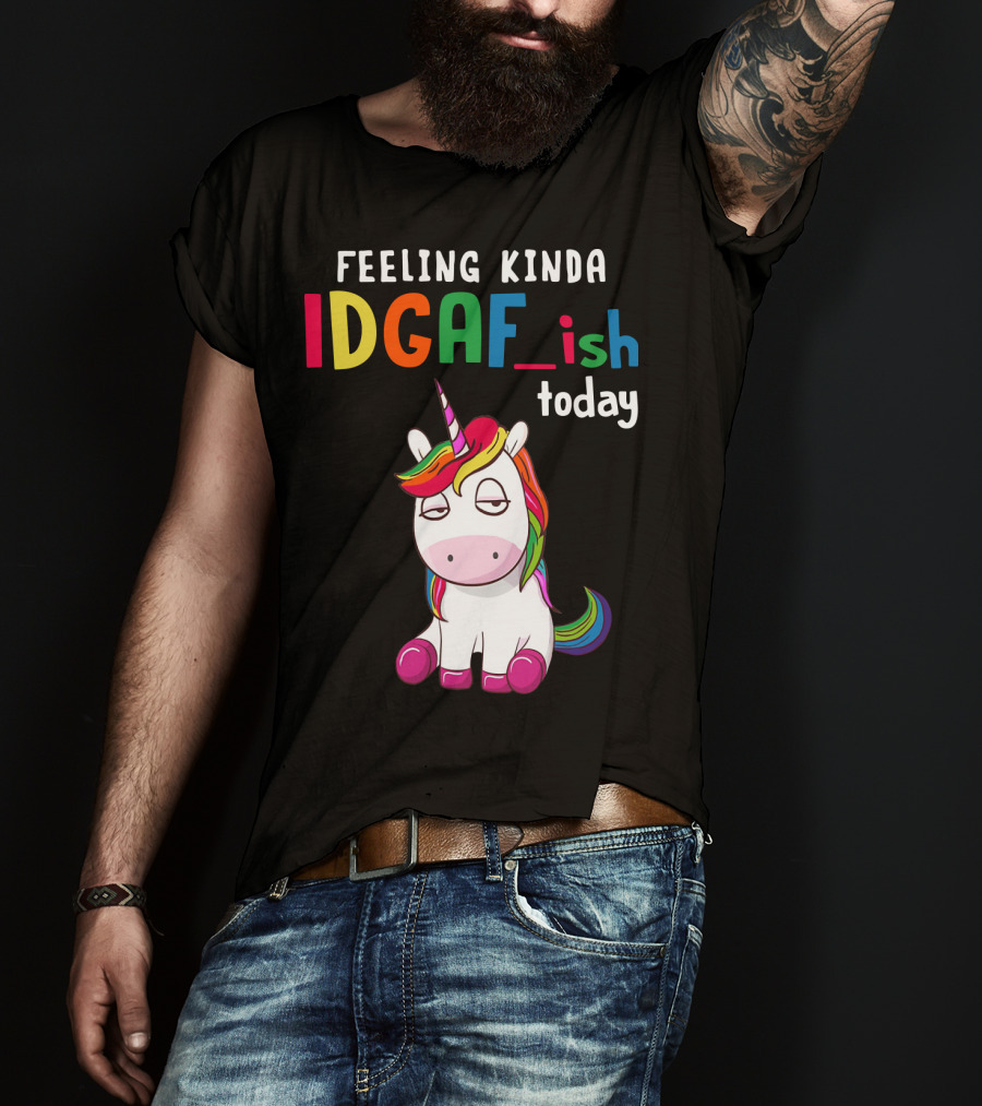 Feeling Kinda IDGAF Ish Today Unicorn With Rainbow Mane T-Shirt