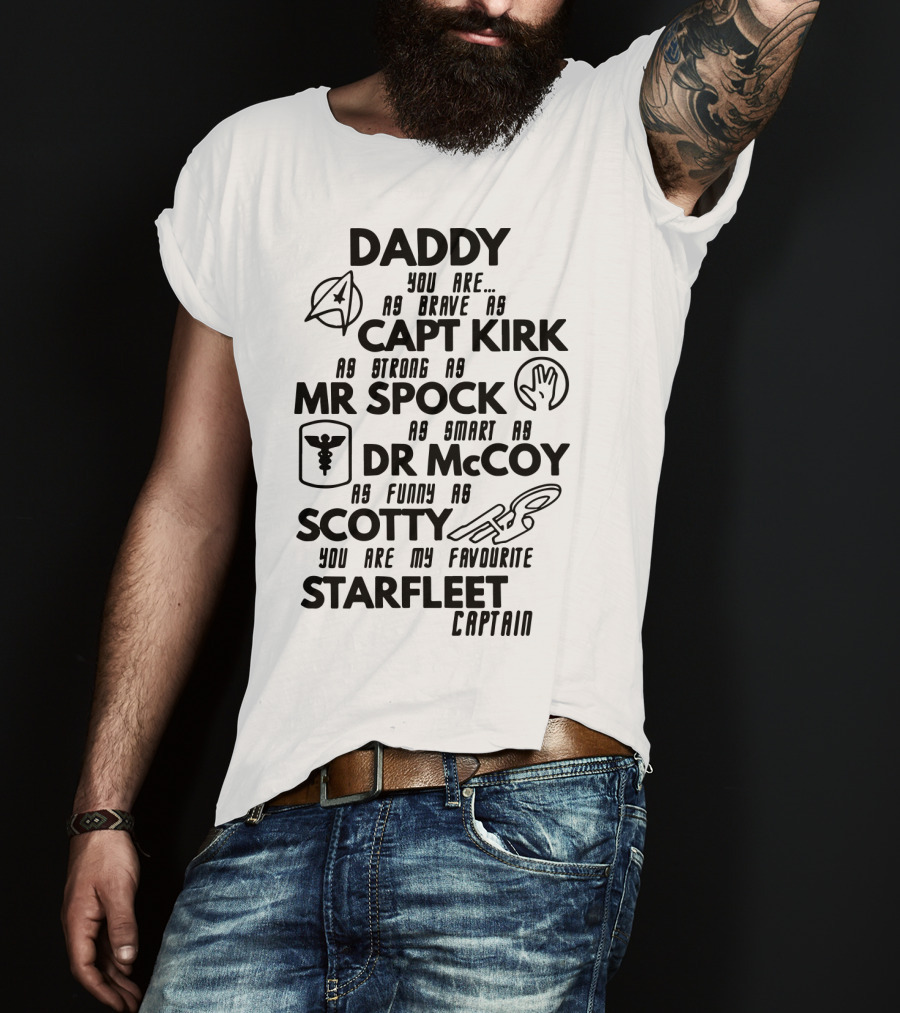 Daddy You Are As Brave As Capt Kirk As Strong As Mr Spock As Smart As Dr McCoy As Funny As Scotty You Are My Favourite Starfleet Captain T-Shirt