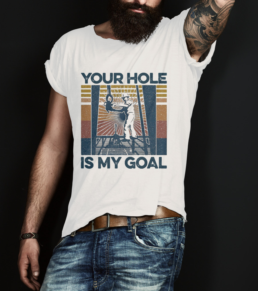 Your Hole Is My Goal Vintage Drilling Worker T-Shirt