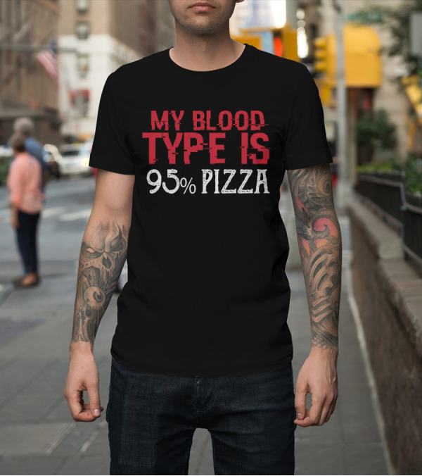 Shirt: My Blood Type Is 95% Pizza Funny Junk Food Lover T-Shirt My Blood Type Is 95% Pizza Funny Junk Food Lover T-Shirt