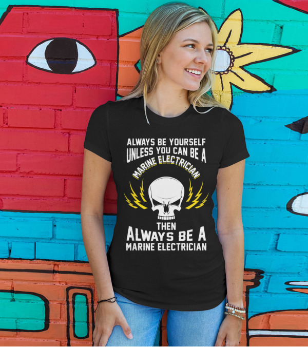Always Be Yourself Unless You Can Be A Marine Electrician Then Always Be A Marine Electrician Skull And Lightning Bolts T-Shirt