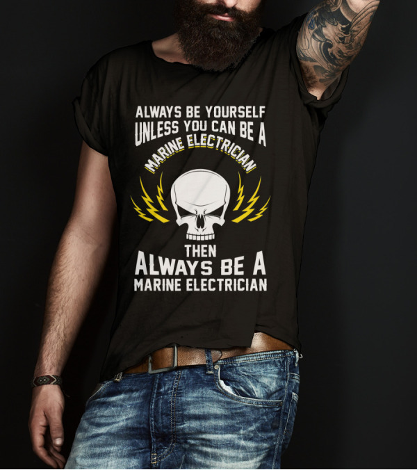 Always Be Yourself Unless You Can Be A Marine Electrician Then Always Be A Marine Electrician Skull And Lightning Bolts T-Shirt