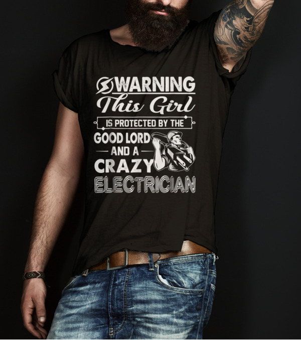 Warning This Girl Protected By Good Lord Crazy Electrician T-Shirt