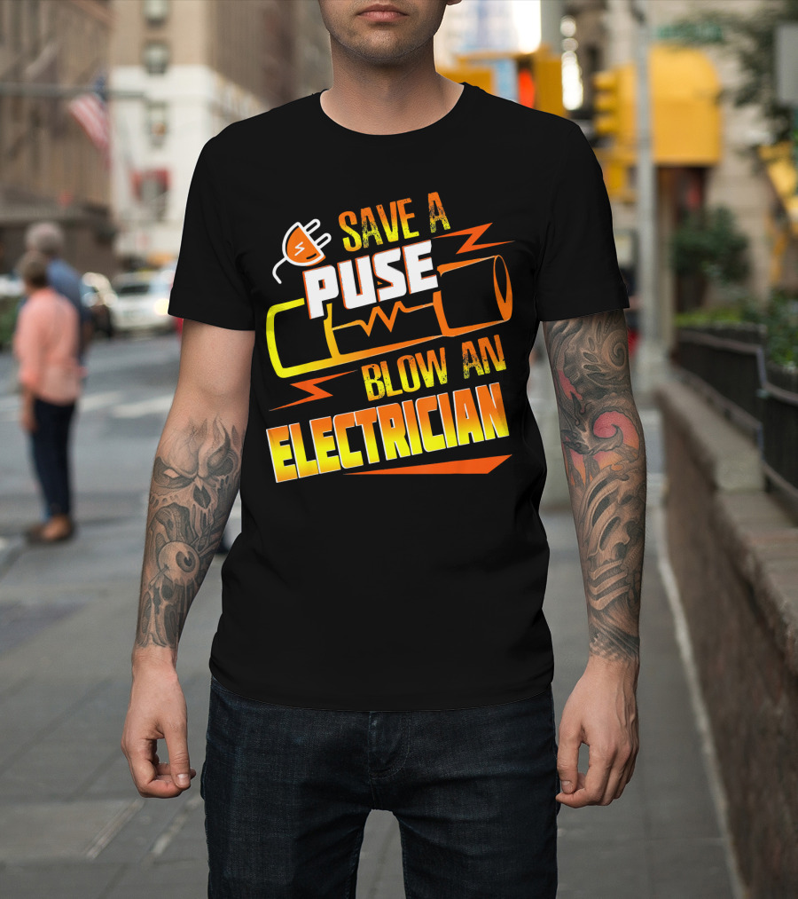 Save A Fuse Blow An Electrician Funny Electrical T-Shirt