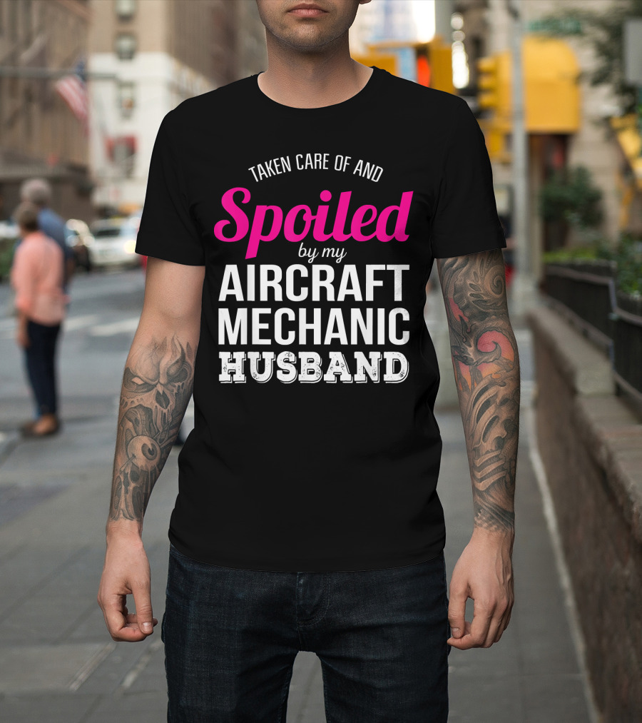 Taken Care of and Spoiled by My Aircraft Mechanic Husband T-Shirt