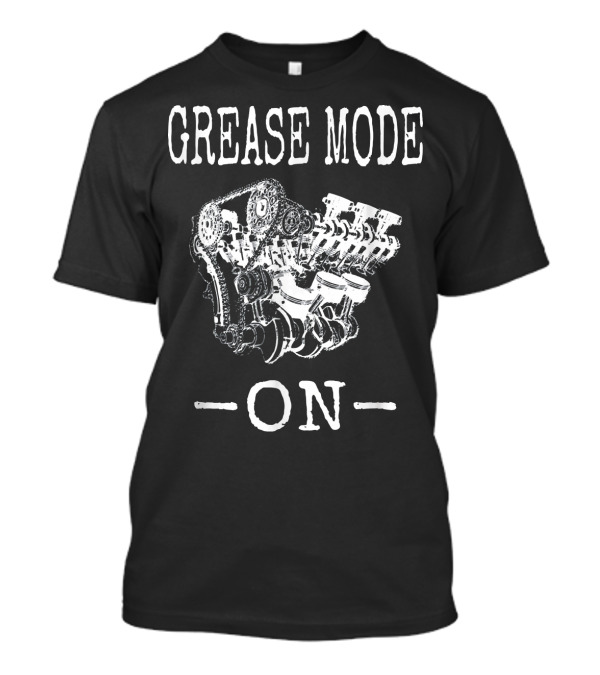 Grease Mode On Engine Mechanic T-Shirt
