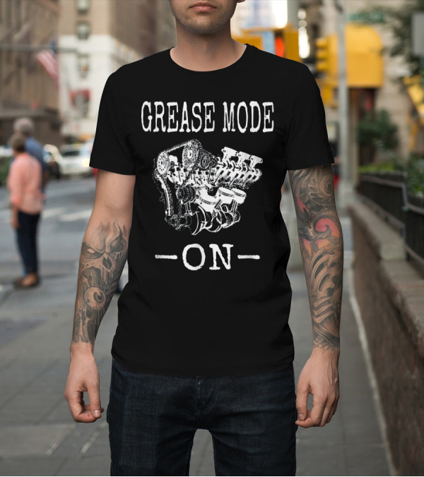 Shirt: Grease Mode On Engine Mechanic T-Shirt Grease Mode On Engine Mechanic T-Shirt