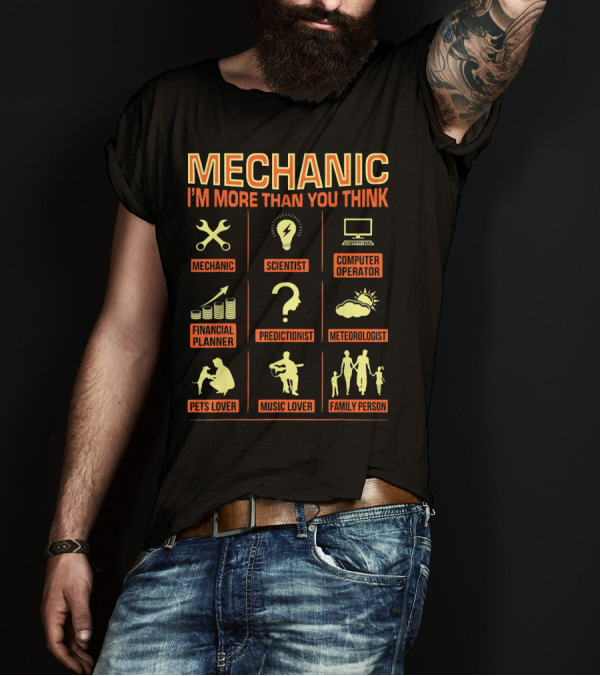 MECHANIC I'M MORE THAN YOU THINK MECHANIC SCIENTIST COMPUTER OPERATOR FINANCIAL PLANNER PREDICTIONIST METEOROLOGIST PETS LOVER MUSIC LOVER FAMILY PERSON T-Shirt