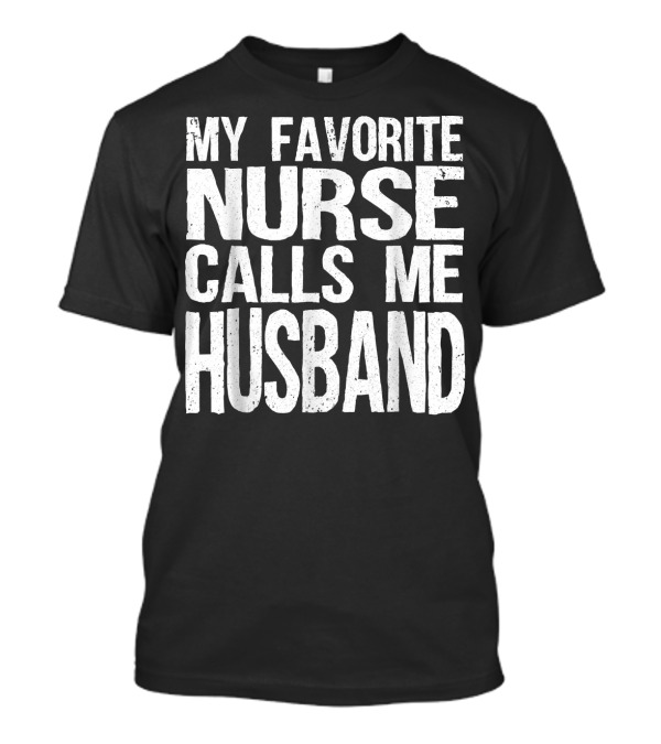 My Favorite Nurse Calls Me Husband T-Shirt