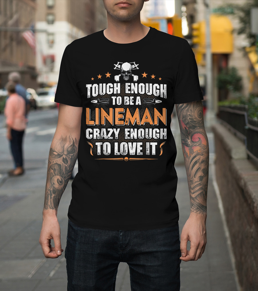 Tough Enough To Be a Lineman Crazy Enough To Love It Skull Stars Tools T-Shirt
